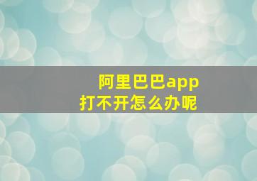 阿里巴巴app打不开怎么办呢