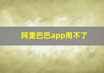 阿里巴巴app用不了