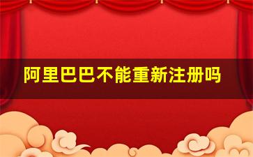 阿里巴巴不能重新注册吗