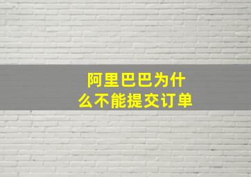 阿里巴巴为什么不能提交订单