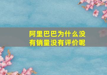 阿里巴巴为什么没有销量没有评价呢