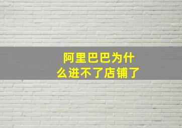 阿里巴巴为什么进不了店铺了