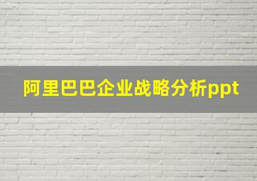 阿里巴巴企业战略分析ppt