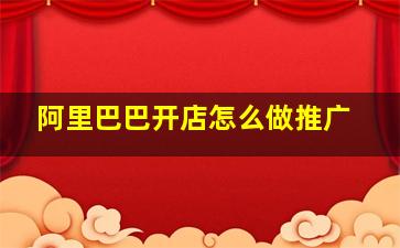 阿里巴巴开店怎么做推广