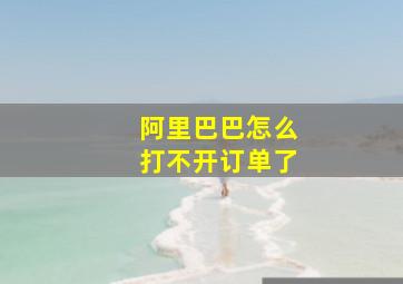 阿里巴巴怎么打不开订单了