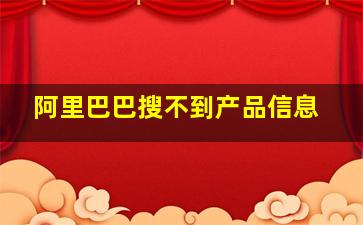 阿里巴巴搜不到产品信息