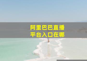 阿里巴巴直播平台入口在哪