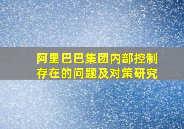 阿里巴巴集团内部控制存在的问题及对策研究