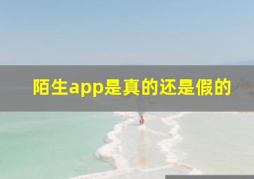 陌生app是真的还是假的