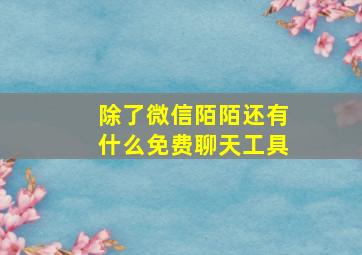 除了微信陌陌还有什么免费聊天工具