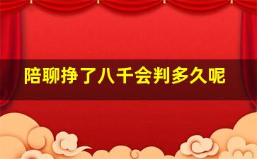 陪聊挣了八千会判多久呢