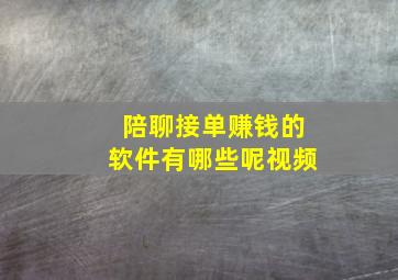 陪聊接单赚钱的软件有哪些呢视频