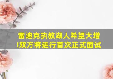 雷迪克执教湖人希望大增!双方将进行首次正式面试