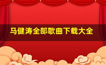 马健涛全部歌曲下载大全