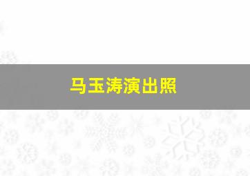 马玉涛演出照