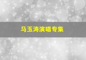 马玉涛演唱专集