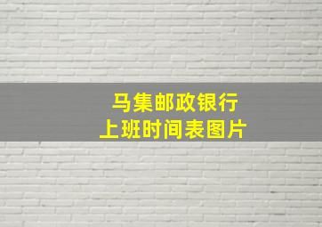 马集邮政银行上班时间表图片