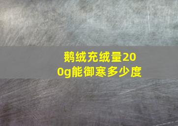 鹅绒充绒量200g能御寒多少度