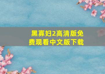 黑寡妇2高清版免费观看中文版下载