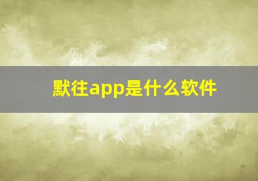 默往app是什么软件