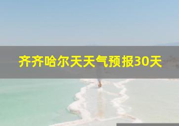 齐齐哈尔天天气预报30天