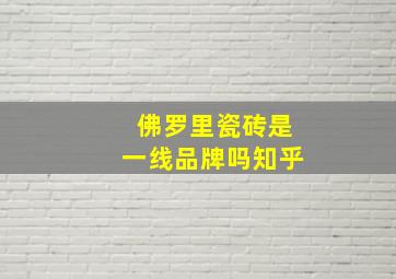 佛罗里瓷砖是一线品牌吗知乎