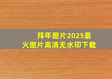 拜年图片2025最火图片高清无水印下载